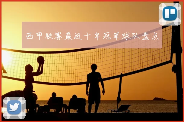 西甲联赛最近十年冠军球队盘点