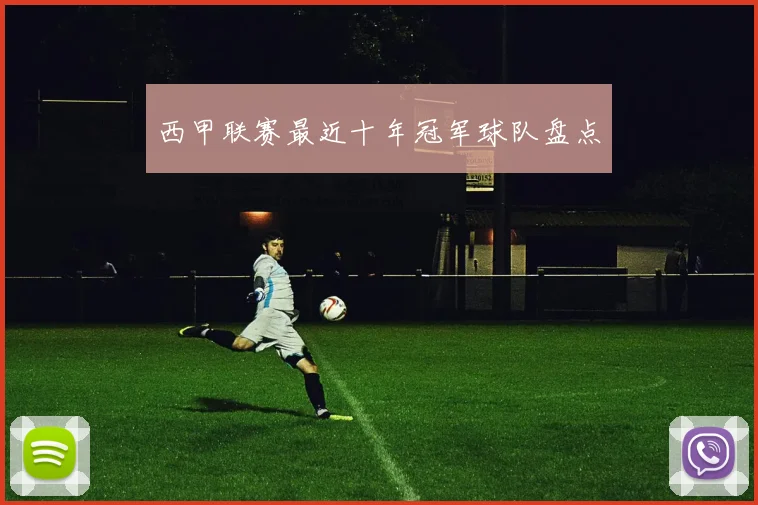 西甲联赛最近十年冠军球队盘点